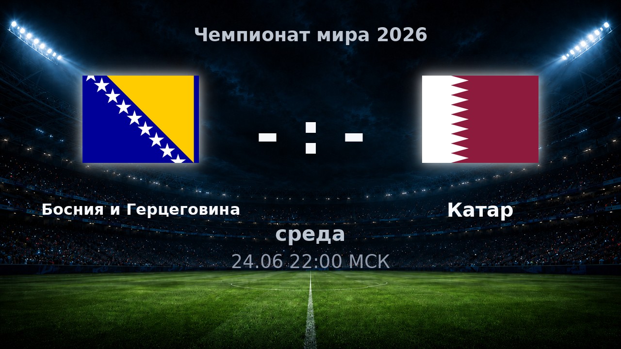 Босния и Герцеговина — Катар: анонс матча ЧМ-2026