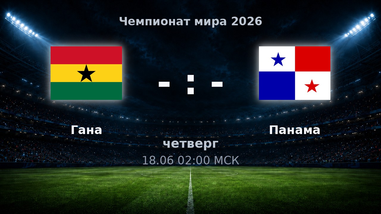 Гана — Панама: анонс матча ЧМ-2026
