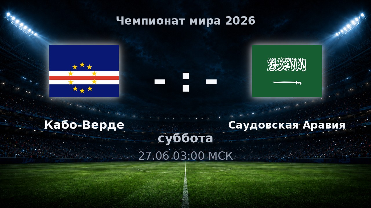 Кабо-Верде — Саудовская Аравия: анонс матча ЧМ-2026
